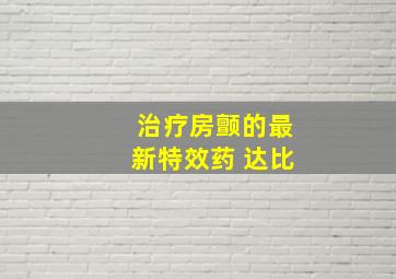 治疗房颤的最新特效药 达比